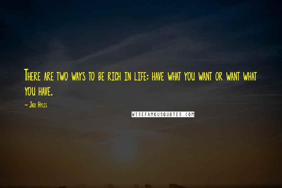 Jack Hyles Quotes: There are two ways to be rich in life: have what you want or want what you have.