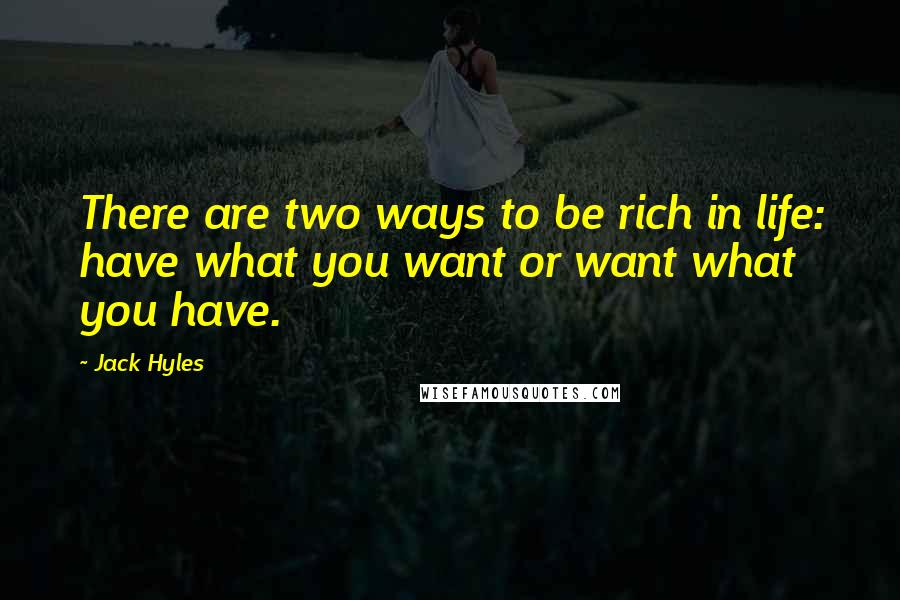 Jack Hyles Quotes: There are two ways to be rich in life: have what you want or want what you have.