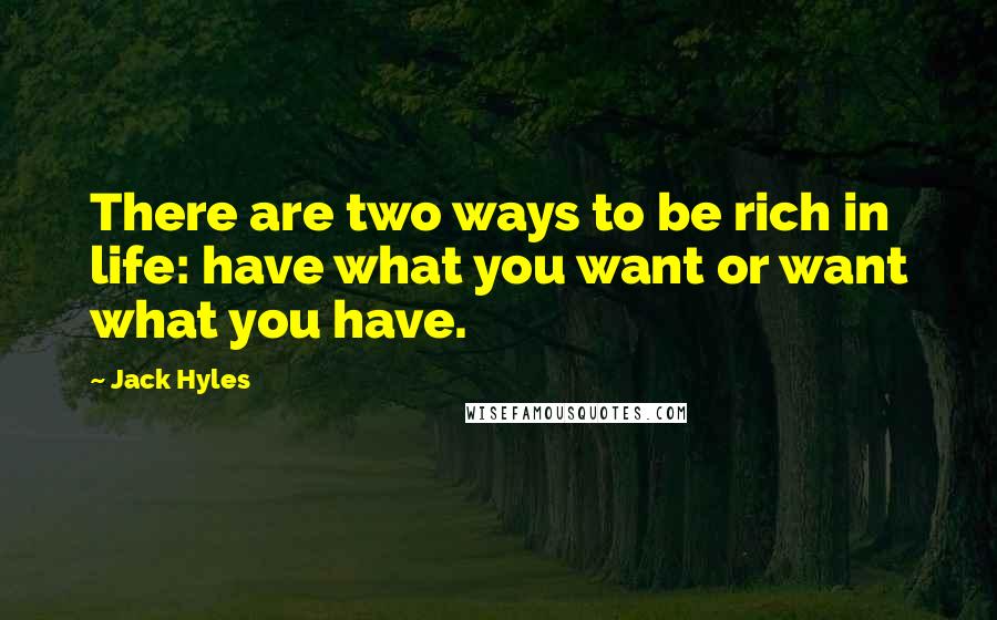 Jack Hyles Quotes: There are two ways to be rich in life: have what you want or want what you have.