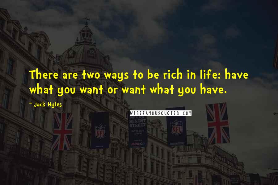 Jack Hyles Quotes: There are two ways to be rich in life: have what you want or want what you have.