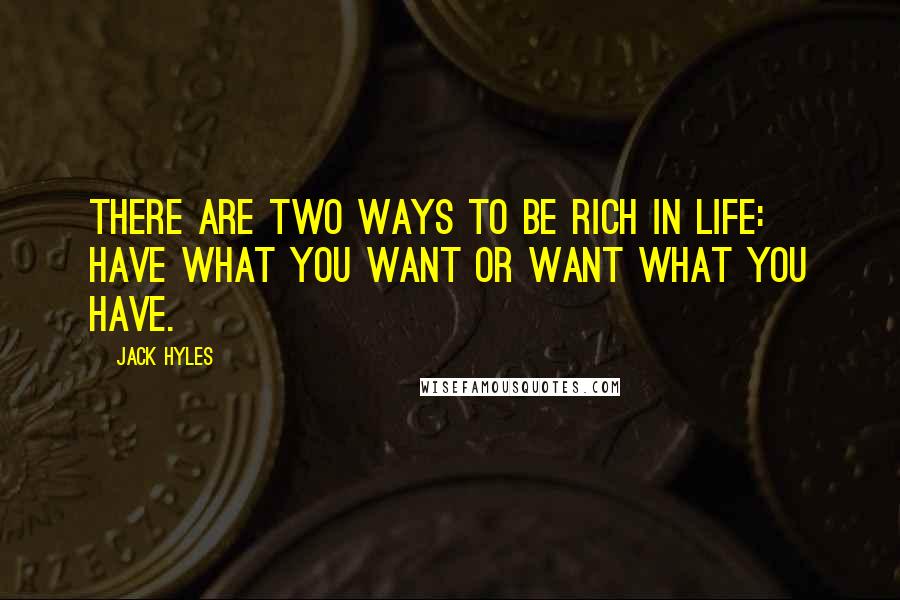 Jack Hyles Quotes: There are two ways to be rich in life: have what you want or want what you have.