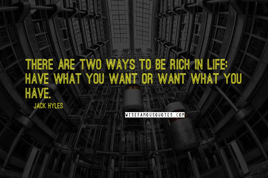 Jack Hyles Quotes: There are two ways to be rich in life: have what you want or want what you have.