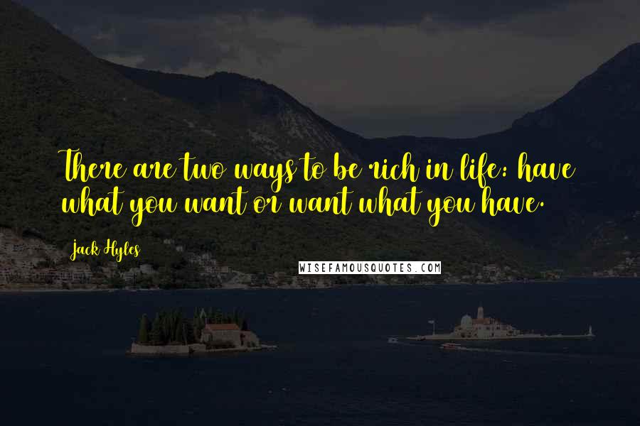 Jack Hyles Quotes: There are two ways to be rich in life: have what you want or want what you have.