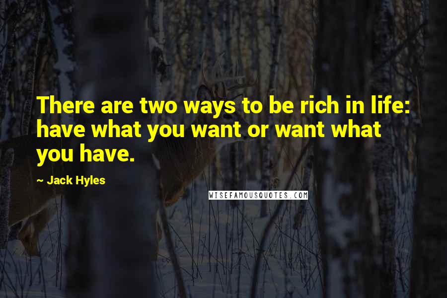 Jack Hyles Quotes: There are two ways to be rich in life: have what you want or want what you have.