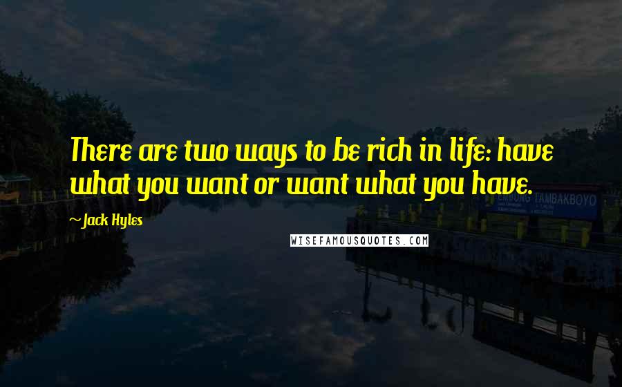 Jack Hyles Quotes: There are two ways to be rich in life: have what you want or want what you have.