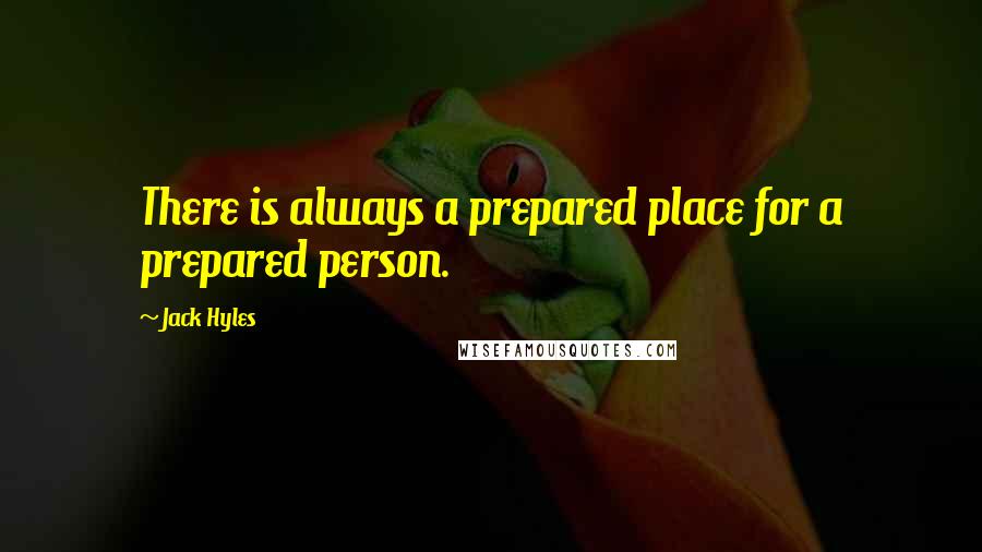 Jack Hyles Quotes: There is always a prepared place for a prepared person.