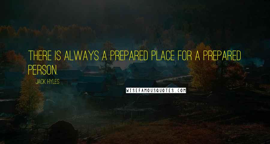 Jack Hyles Quotes: There is always a prepared place for a prepared person.