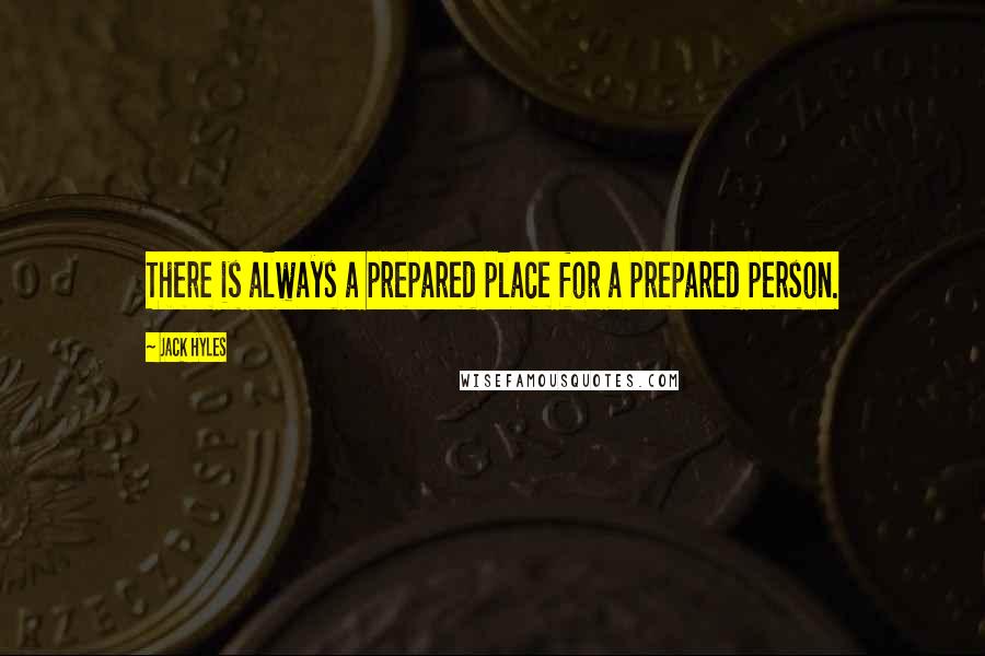 Jack Hyles Quotes: There is always a prepared place for a prepared person.
