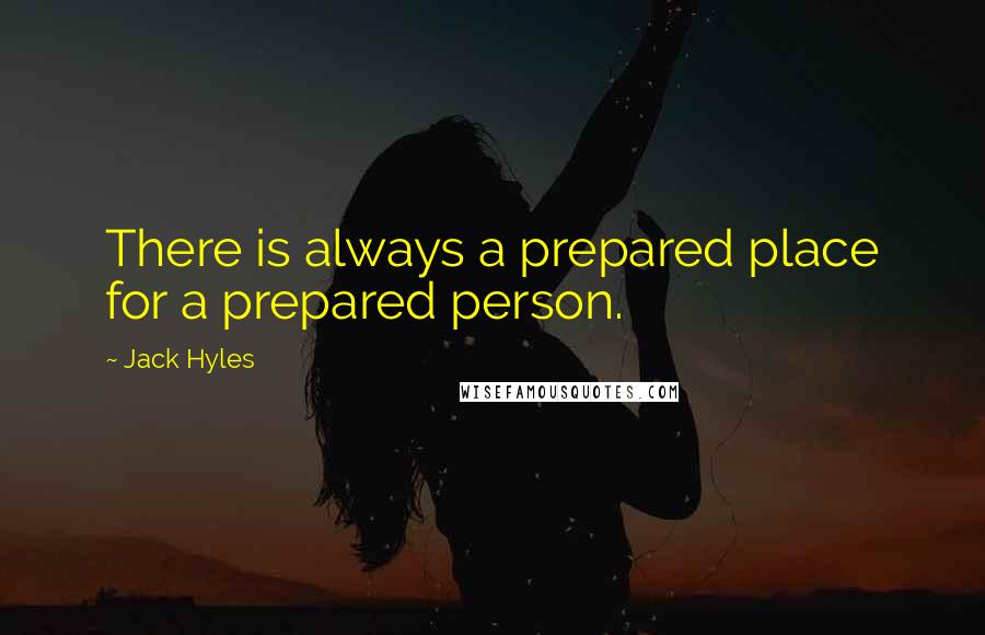 Jack Hyles Quotes: There is always a prepared place for a prepared person.