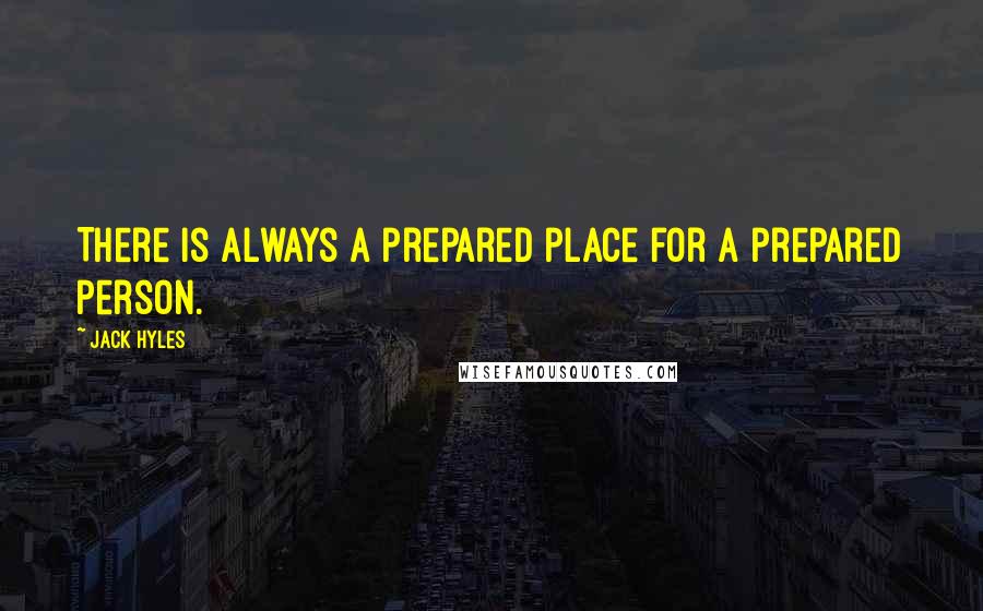 Jack Hyles Quotes: There is always a prepared place for a prepared person.