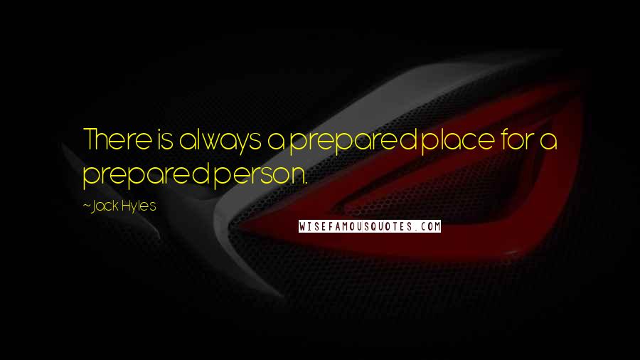 Jack Hyles Quotes: There is always a prepared place for a prepared person.