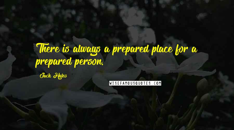 Jack Hyles Quotes: There is always a prepared place for a prepared person.