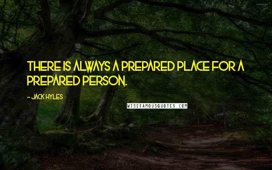 Jack Hyles Quotes: There is always a prepared place for a prepared person.