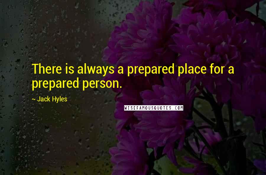 Jack Hyles Quotes: There is always a prepared place for a prepared person.