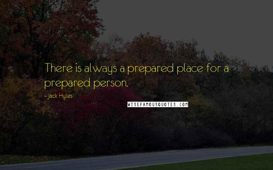 Jack Hyles Quotes: There is always a prepared place for a prepared person.