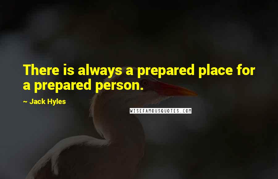 Jack Hyles Quotes: There is always a prepared place for a prepared person.