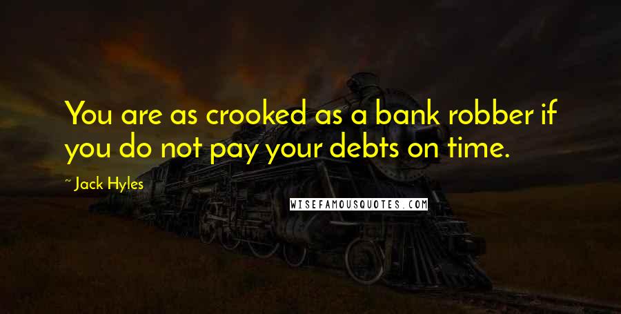 Jack Hyles Quotes: You are as crooked as a bank robber if you do not pay your debts on time.