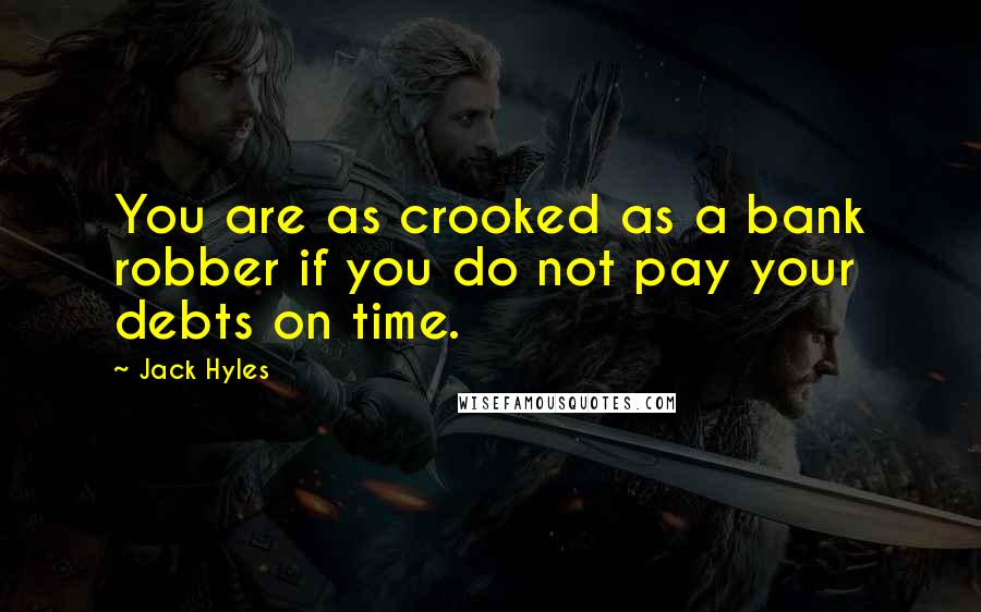 Jack Hyles Quotes: You are as crooked as a bank robber if you do not pay your debts on time.