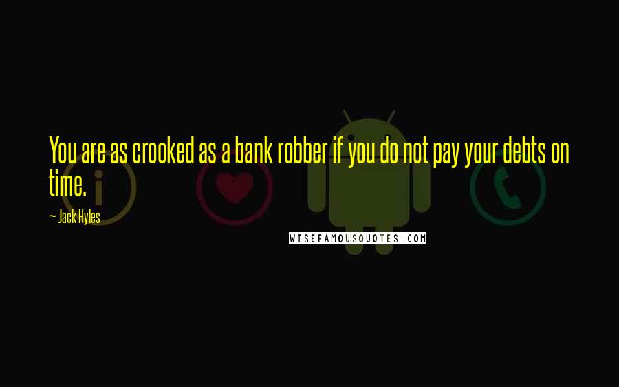 Jack Hyles Quotes: You are as crooked as a bank robber if you do not pay your debts on time.