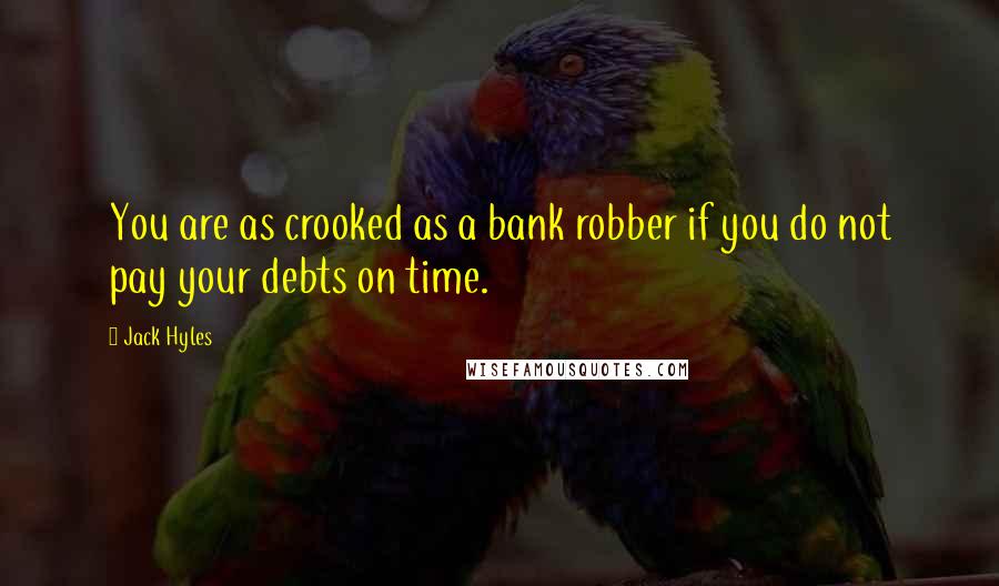 Jack Hyles Quotes: You are as crooked as a bank robber if you do not pay your debts on time.