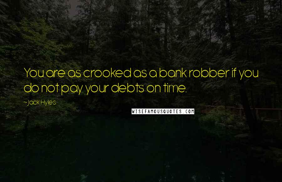 Jack Hyles Quotes: You are as crooked as a bank robber if you do not pay your debts on time.