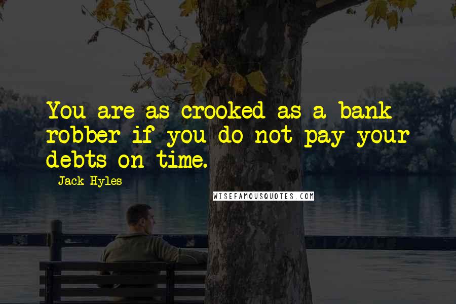 Jack Hyles Quotes: You are as crooked as a bank robber if you do not pay your debts on time.