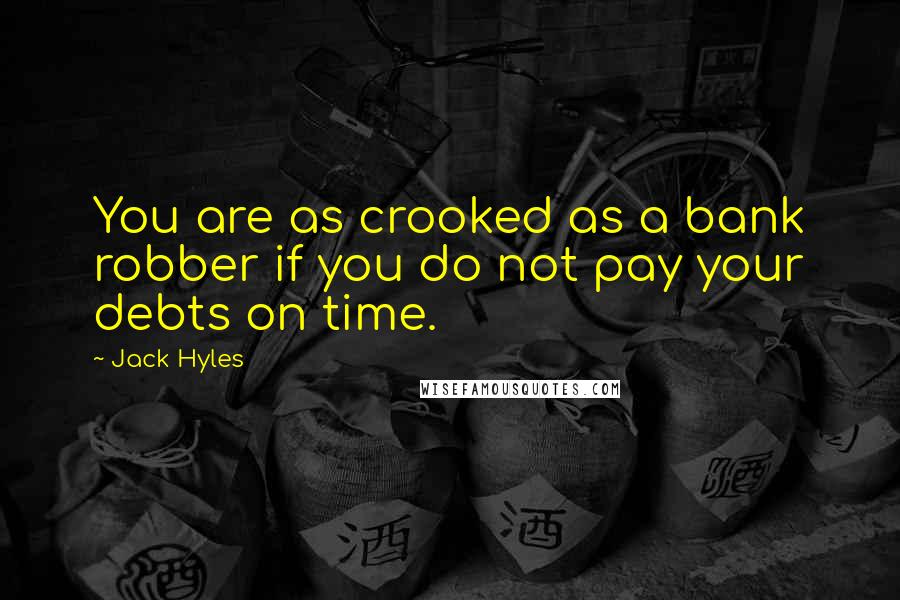 Jack Hyles Quotes: You are as crooked as a bank robber if you do not pay your debts on time.