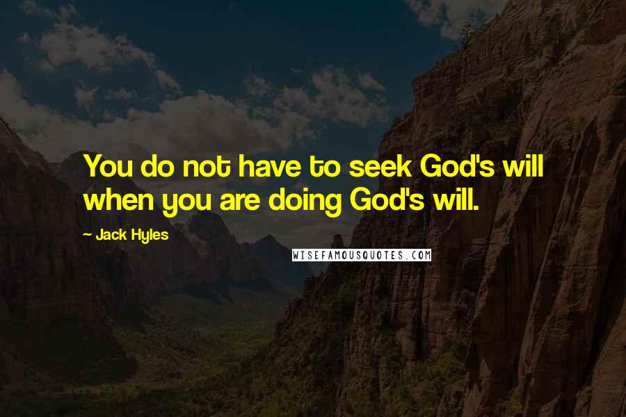 Jack Hyles Quotes: You do not have to seek God's will when you are doing God's will.