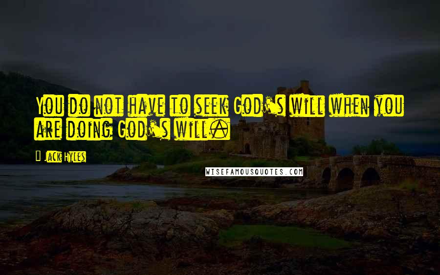 Jack Hyles Quotes: You do not have to seek God's will when you are doing God's will.