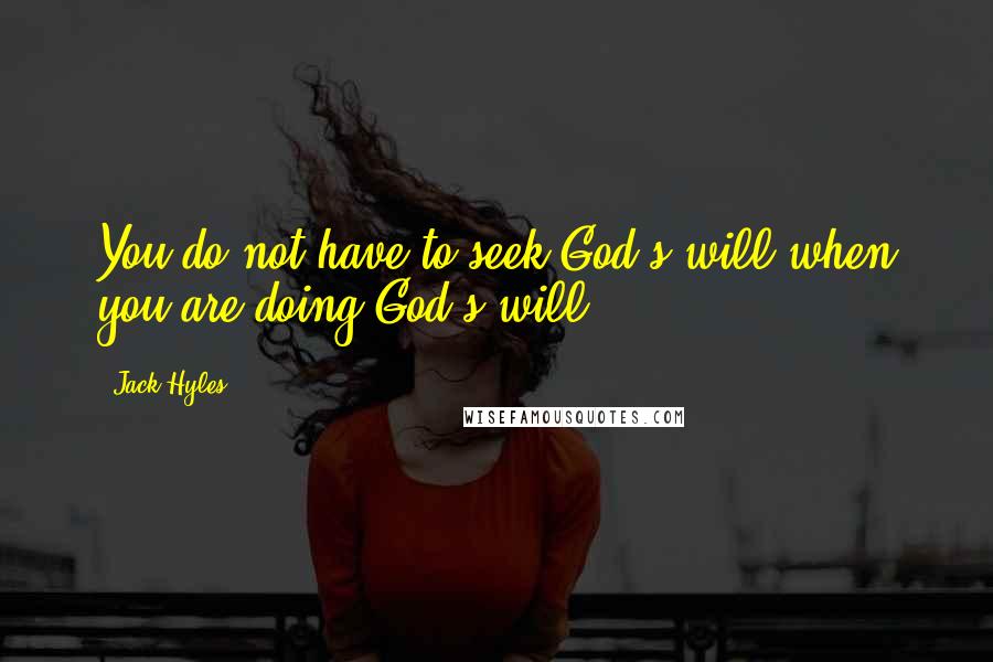 Jack Hyles Quotes: You do not have to seek God's will when you are doing God's will.