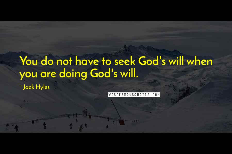 Jack Hyles Quotes: You do not have to seek God's will when you are doing God's will.