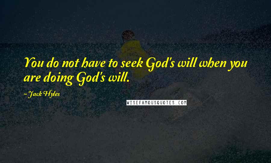 Jack Hyles Quotes: You do not have to seek God's will when you are doing God's will.