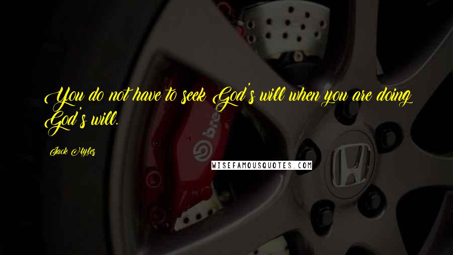 Jack Hyles Quotes: You do not have to seek God's will when you are doing God's will.