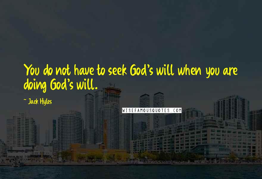 Jack Hyles Quotes: You do not have to seek God's will when you are doing God's will.