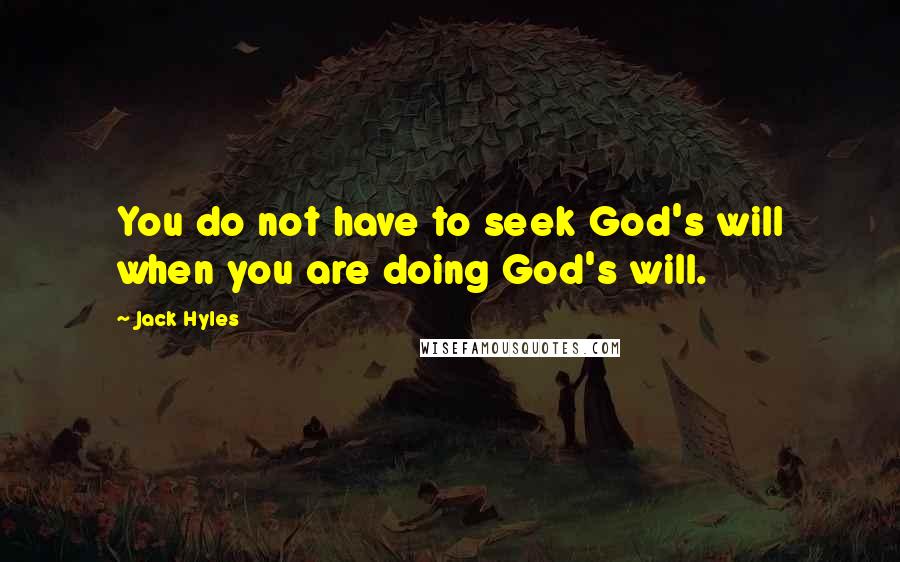 Jack Hyles Quotes: You do not have to seek God's will when you are doing God's will.