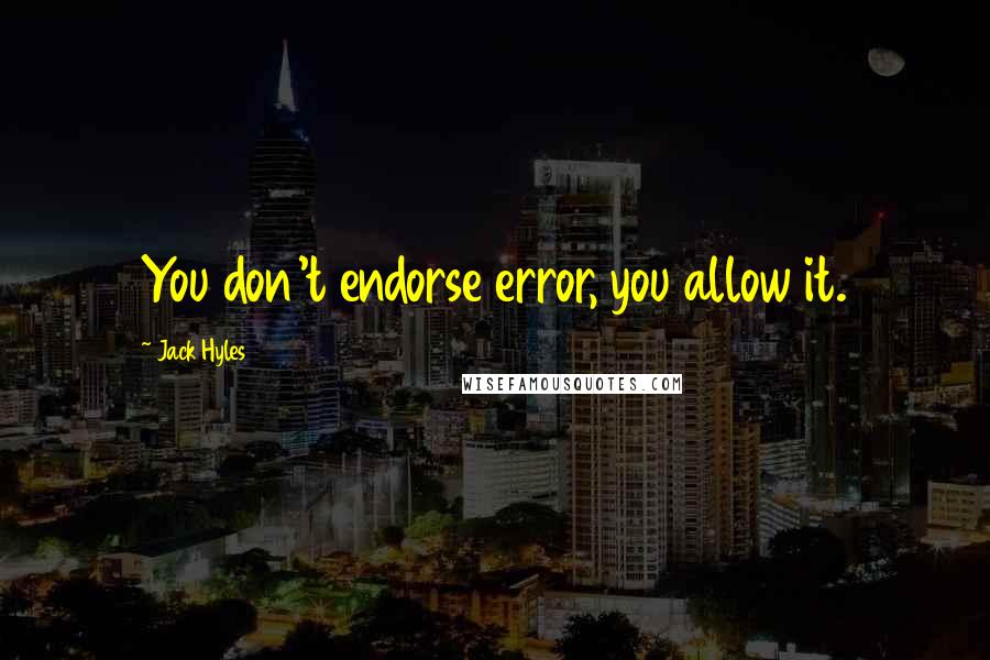 Jack Hyles Quotes: You don't endorse error, you allow it.