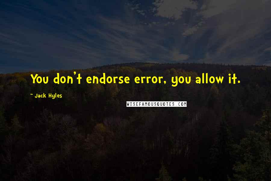 Jack Hyles Quotes: You don't endorse error, you allow it.