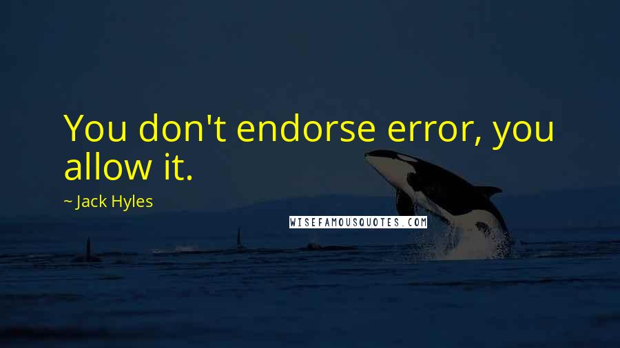 Jack Hyles Quotes: You don't endorse error, you allow it.