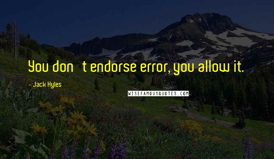 Jack Hyles Quotes: You don't endorse error, you allow it.