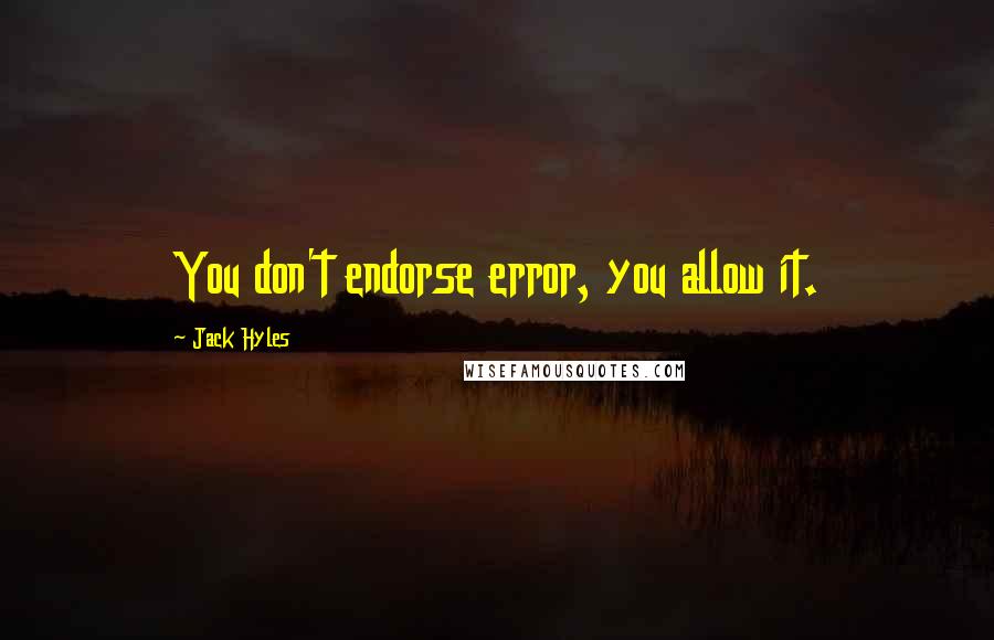 Jack Hyles Quotes: You don't endorse error, you allow it.