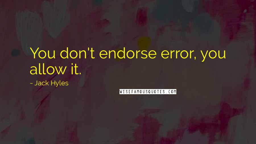 Jack Hyles Quotes: You don't endorse error, you allow it.