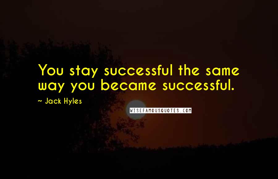 Jack Hyles Quotes: You stay successful the same way you became successful.