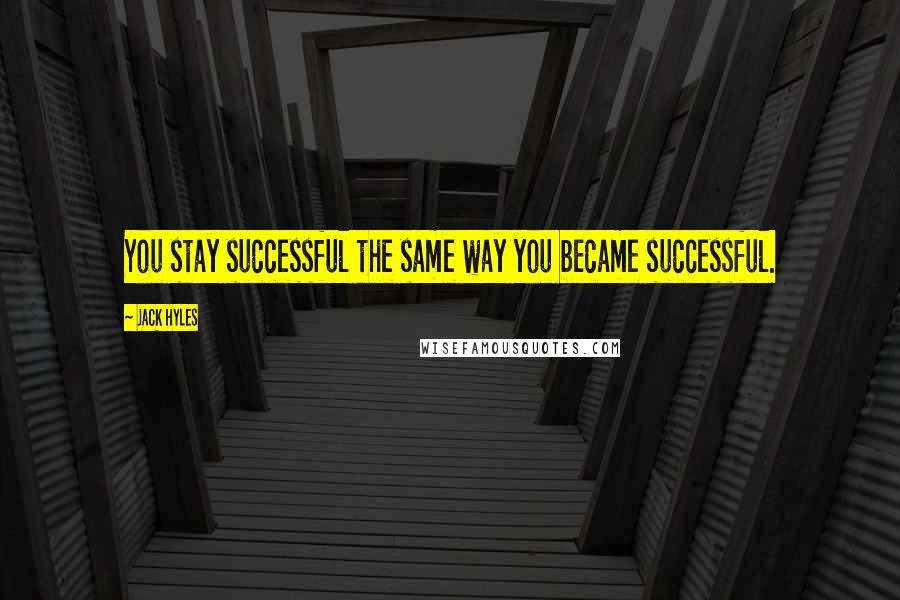 Jack Hyles Quotes: You stay successful the same way you became successful.