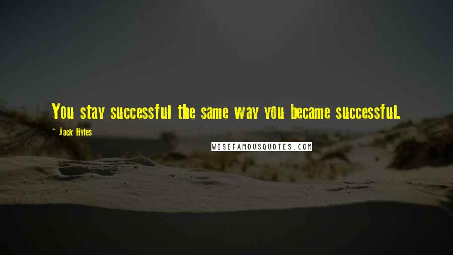 Jack Hyles Quotes: You stay successful the same way you became successful.