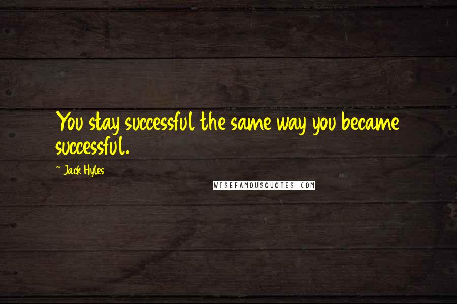 Jack Hyles Quotes: You stay successful the same way you became successful.