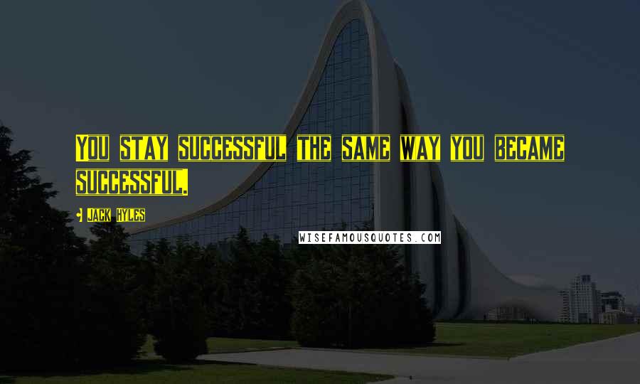 Jack Hyles Quotes: You stay successful the same way you became successful.