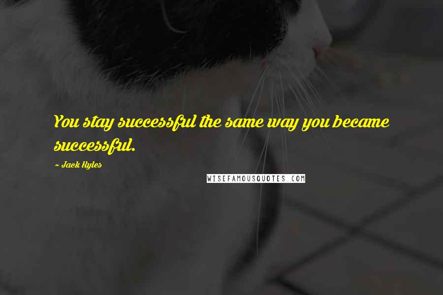 Jack Hyles Quotes: You stay successful the same way you became successful.