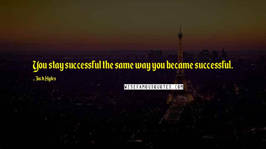 Jack Hyles Quotes: You stay successful the same way you became successful.