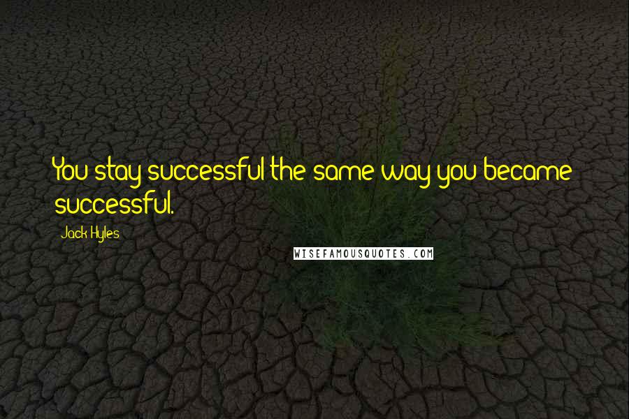 Jack Hyles Quotes: You stay successful the same way you became successful.