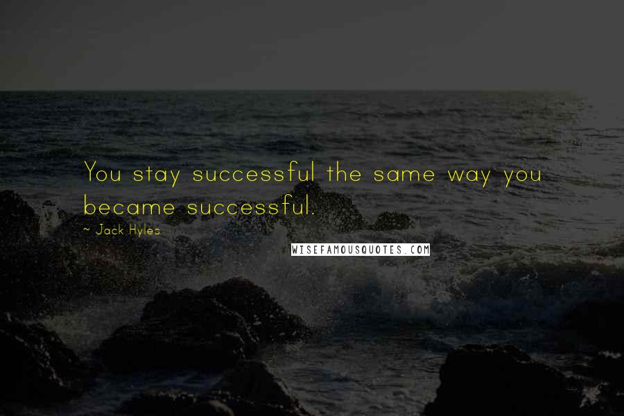 Jack Hyles Quotes: You stay successful the same way you became successful.